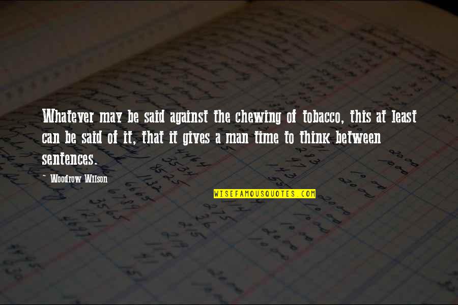 Itibaren Quotes By Woodrow Wilson: Whatever may be said against the chewing of Itibaren Quotes By Woodrow Wilson: Whatever may be said against the chewing of