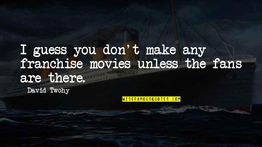 Itibari Quotes By David Twohy: I guess you don't make any franchise movies