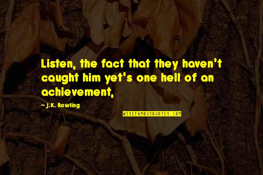 Iticize Quotes By J.K. Rowling: Listen, the fact that they haven't caught him