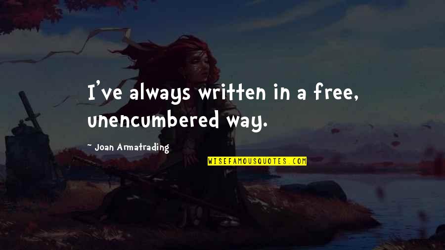 Itierio Quotes By Joan Armatrading: I've always written in a free, unencumbered way.