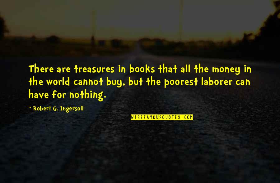 Itierio Quotes By Robert G. Ingersoll: There are treasures in books that all the