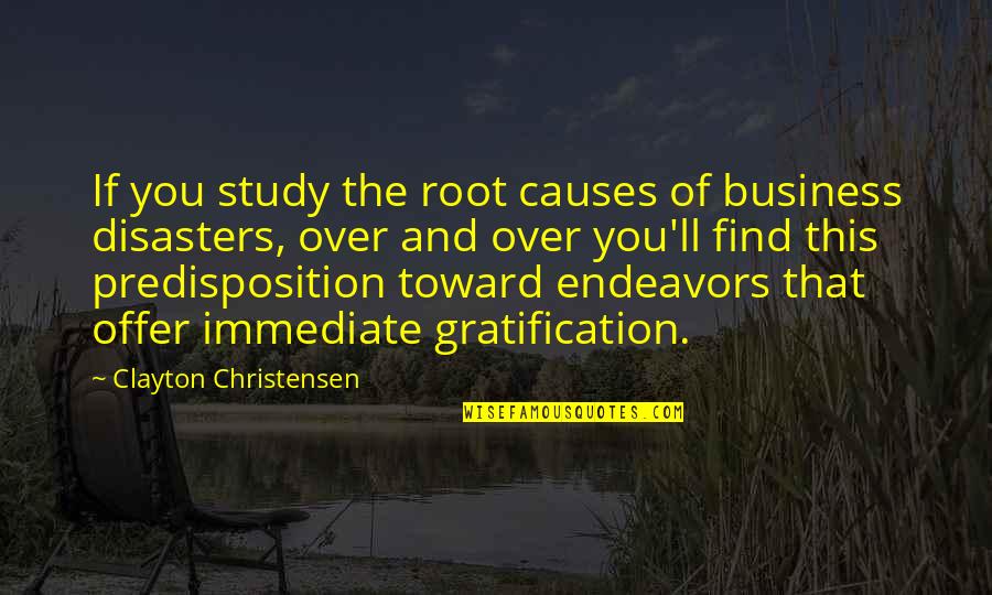 Ities Quotes By Clayton Christensen: If you study the root causes of business