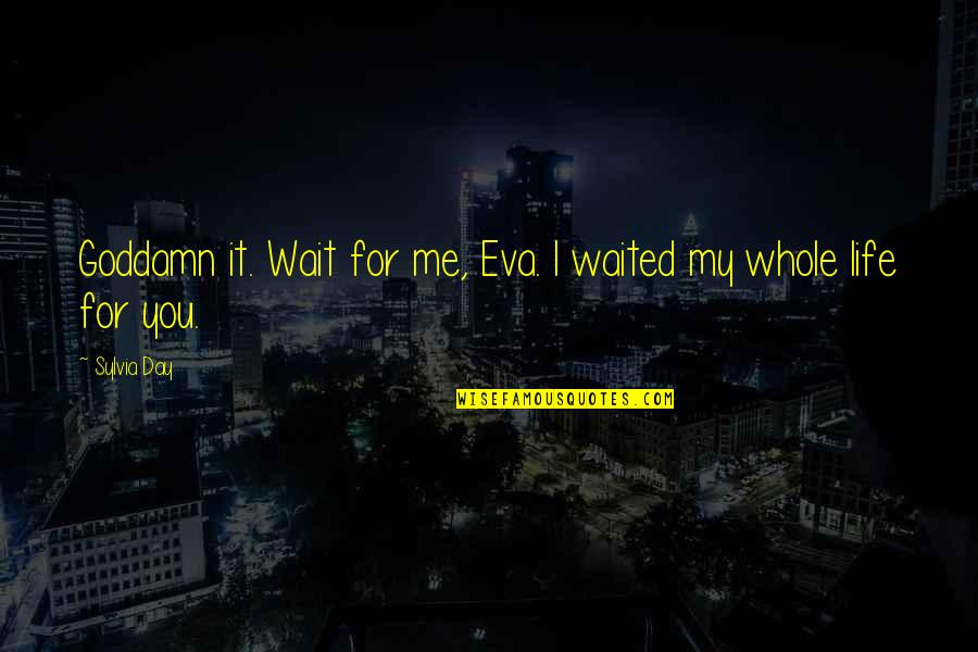 Ities Quotes By Sylvia Day: Goddamn it. Wait for me, Eva. I waited