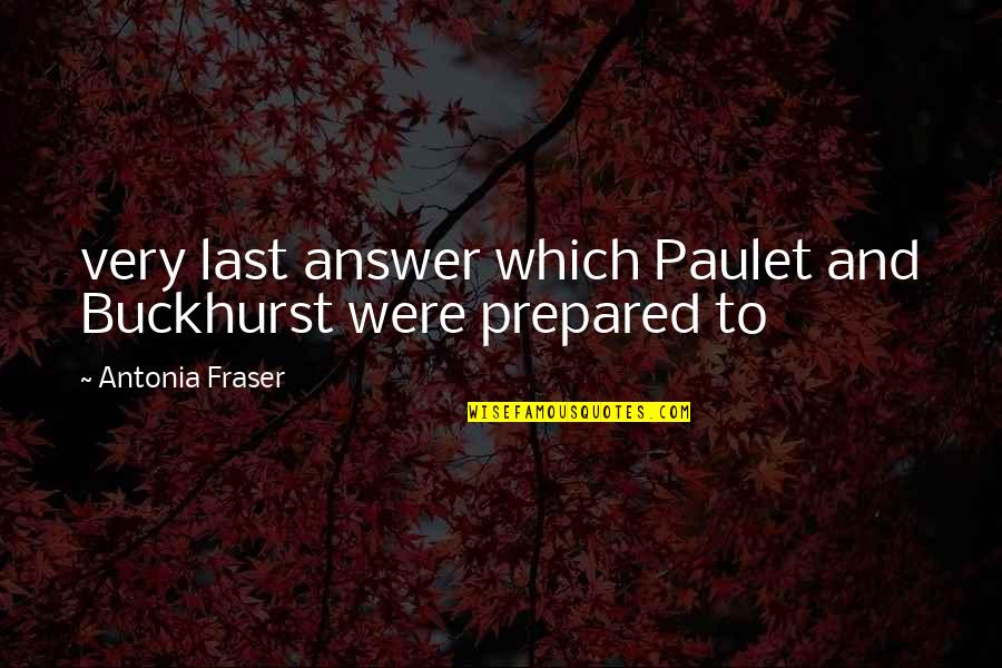 Itihasas Quotes By Antonia Fraser: very last answer which Paulet and Buckhurst were