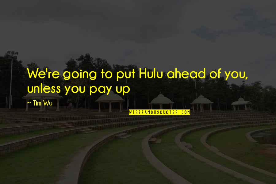 Itii Lyon Quotes By Tim Wu: We're going to put Hulu ahead of you,