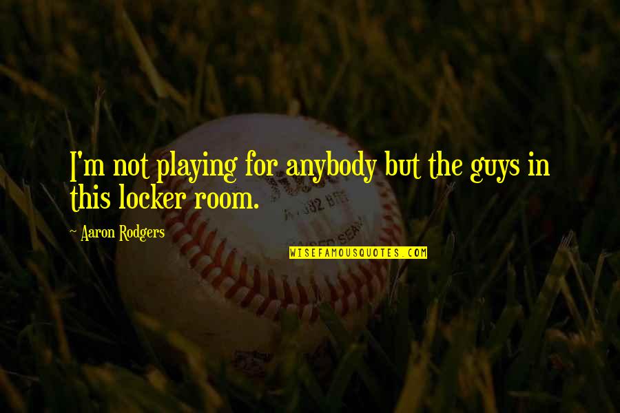 Itika Oldwine Quotes By Aaron Rodgers: I'm not playing for anybody but the guys Itika Oldwine Quotes By Aaron Rodgers: I'm not playing for anybody but the guys