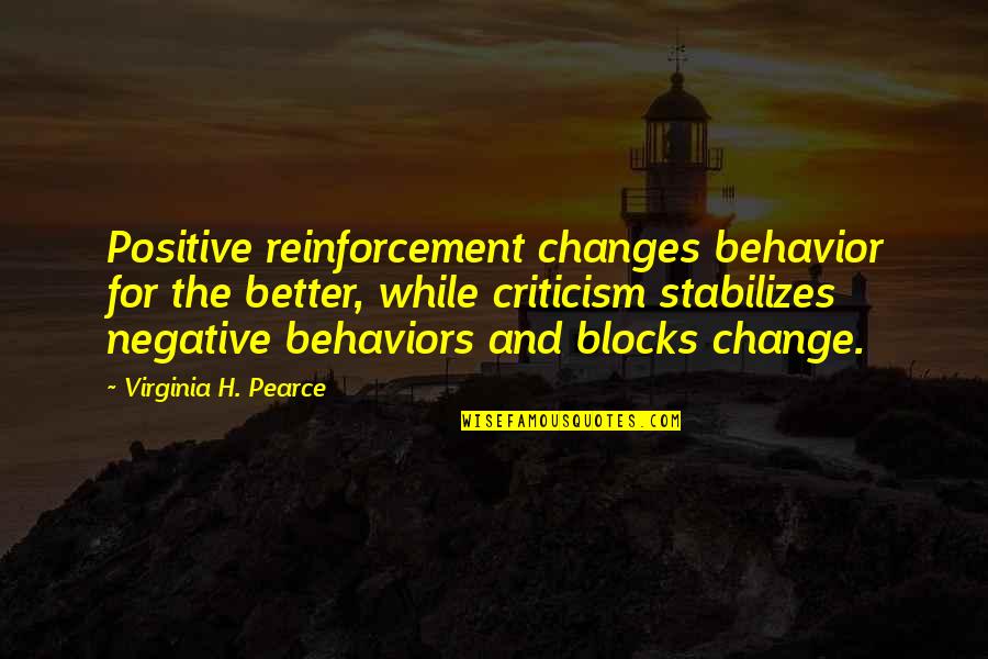 Itika Oldwine Quotes By Virginia H. Pearce: Positive reinforcement changes behavior for the better, while Itika Oldwine Quotes By Virginia H. Pearce: Positive reinforcement changes behavior for the better, while