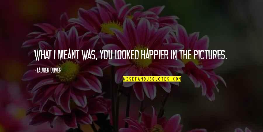Itilaf Grubu Quotes By Lauren Oliver: What I meant was, you looked happier in Itilaf Grubu Quotes By Lauren Oliver: What I meant was, you looked happier in