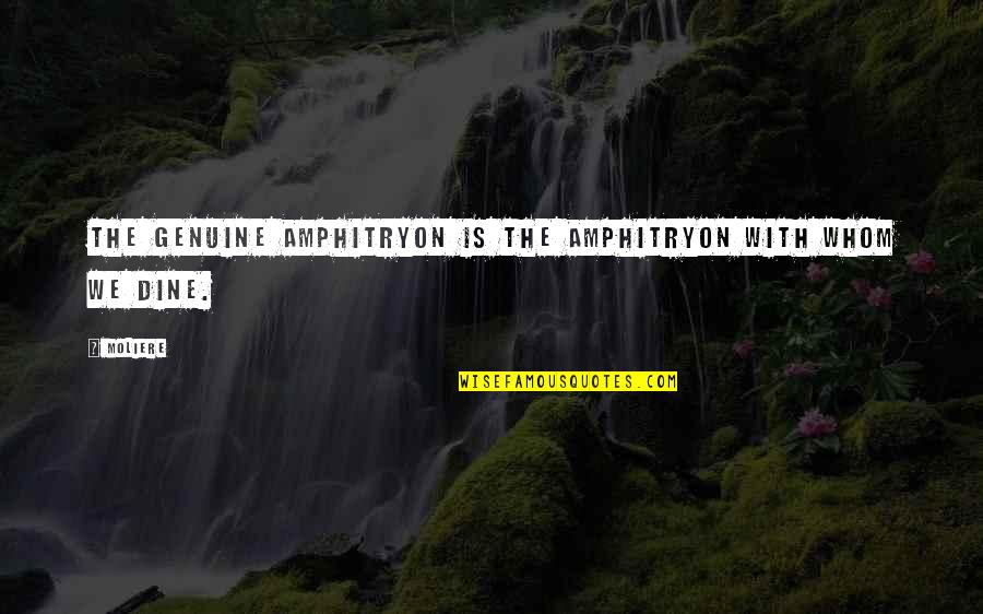 Itilaf Grubu Quotes By Moliere: The genuine Amphitryon is the Amphitryon with whom