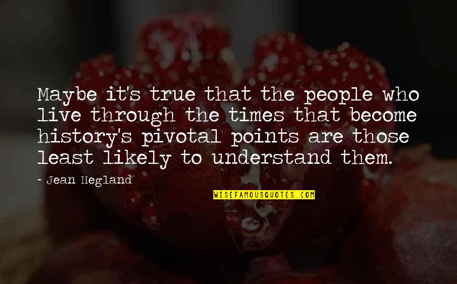 Itilaf Ne Quotes By Jean Hegland: Maybe it's true that the people who live Itilaf Ne Quotes By Jean Hegland: Maybe it's true that the people who live