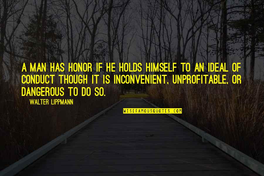 Itilaf Ne Quotes By Walter Lippmann: A man has honor if he holds himself Itilaf Ne Quotes By Walter Lippmann: A man has honor if he holds himself