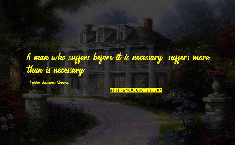 Itilaf Nedir Quotes By Lucius Annaeus Seneca: A man who suffers before it is necessary, Itilaf Nedir Quotes By Lucius Annaeus Seneca: A man who suffers before it is necessary,