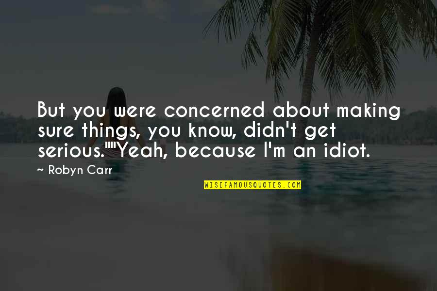 Itilaf Nedir Quotes By Robyn Carr: But you were concerned about making sure things, Itilaf Nedir Quotes By Robyn Carr: But you were concerned about making sure things,