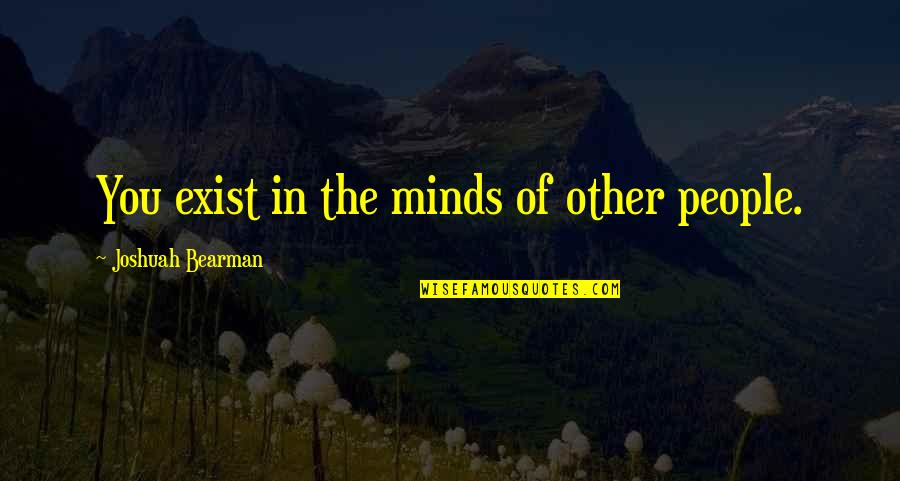 Iti'll Quotes By Joshuah Bearman: You exist in the minds of other people.