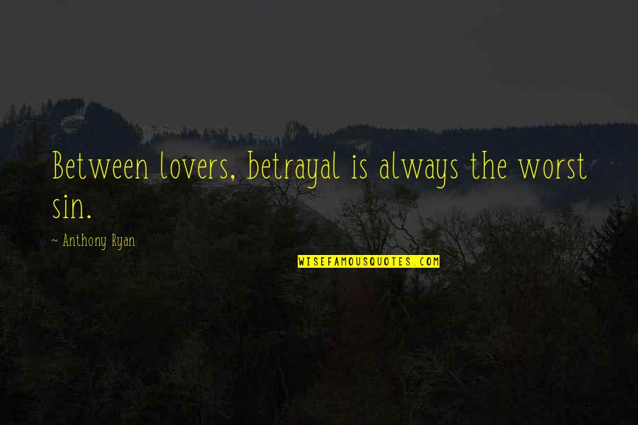 Itim Funny Quotes By Anthony Ryan: Between lovers, betrayal is always the worst sin. Itim Funny Quotes By Anthony Ryan: Between lovers, betrayal is always the worst sin.