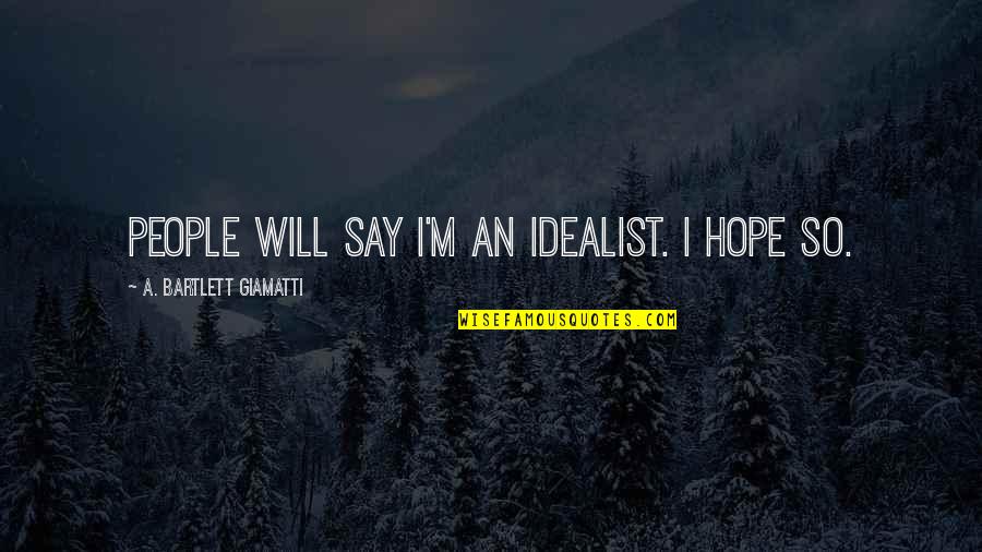 Itimad For Visa Quotes By A. Bartlett Giamatti: People will say I'm an idealist. I hope
