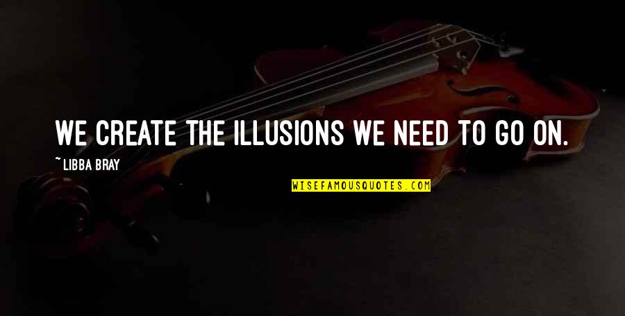 Itin Renewal Quotes By Libba Bray: We create the illusions we need to go