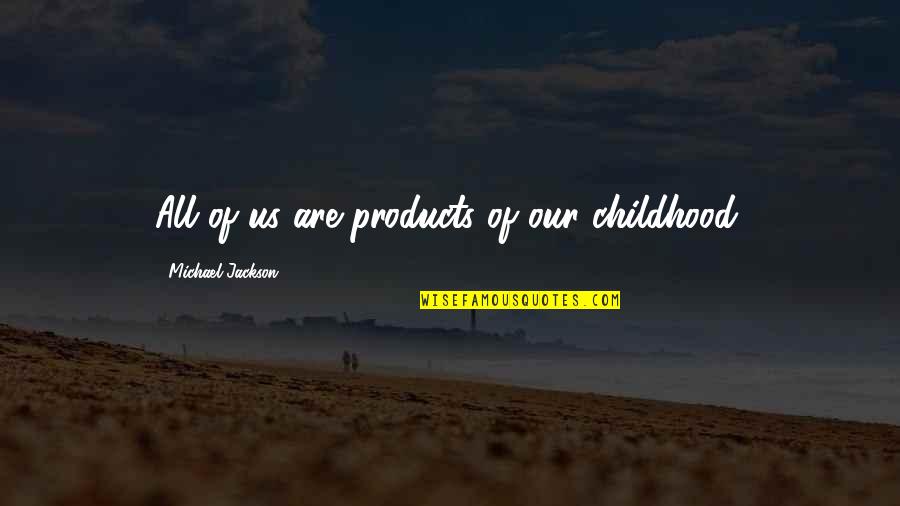 Itin Renewal Quotes By Michael Jackson: All of us are products of our childhood.