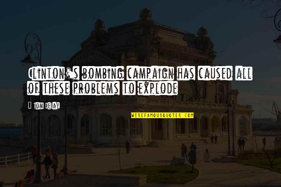 Itin Renewal Quotes By Tom DeLay: Clinton's bombing campaign has caused all of these