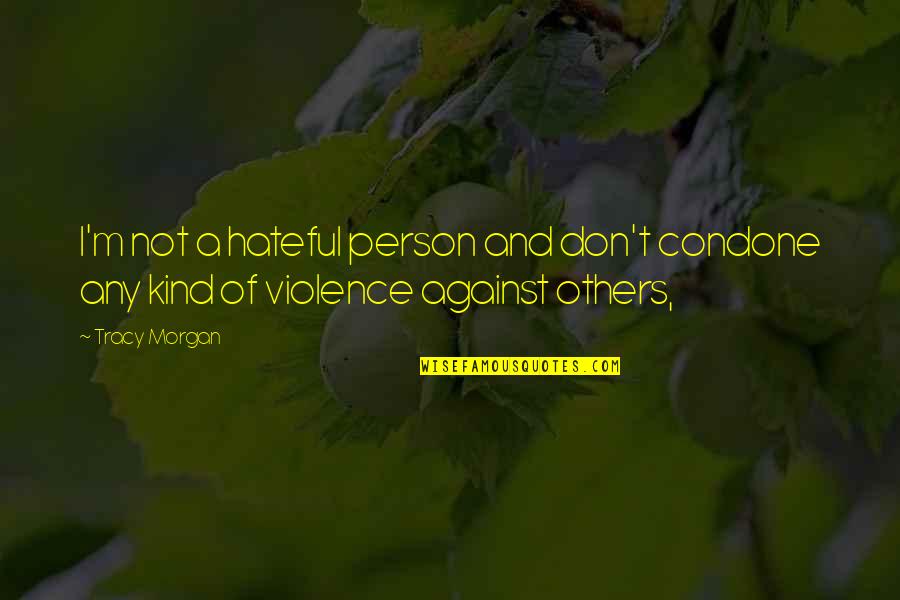 Itin Renewal Quotes By Tracy Morgan: I'm not a hateful person and don't condone