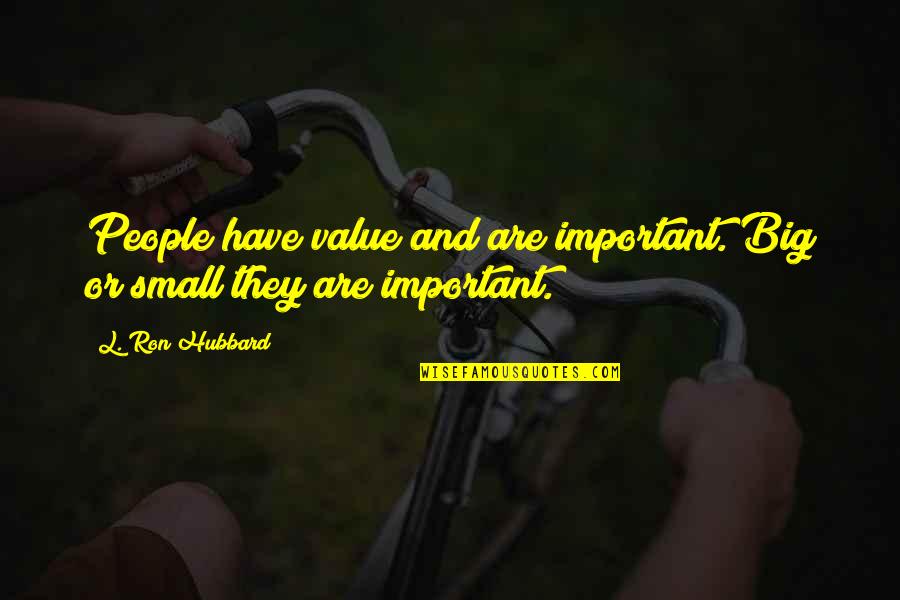 Itinerant Quotes By L. Ron Hubbard: People have value and are important. Big or