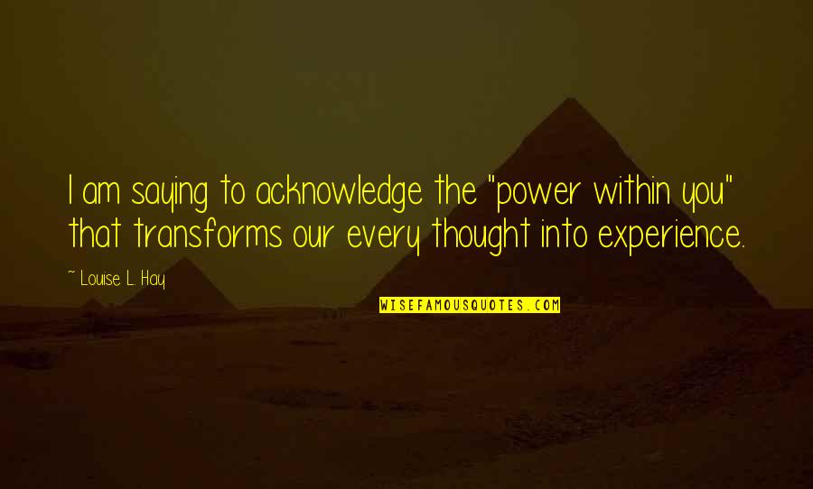Itinerant Quotes By Louise L. Hay: I am saying to acknowledge the "power within Itinerant Quotes By Louise L. Hay: I am saying to acknowledge the "power within