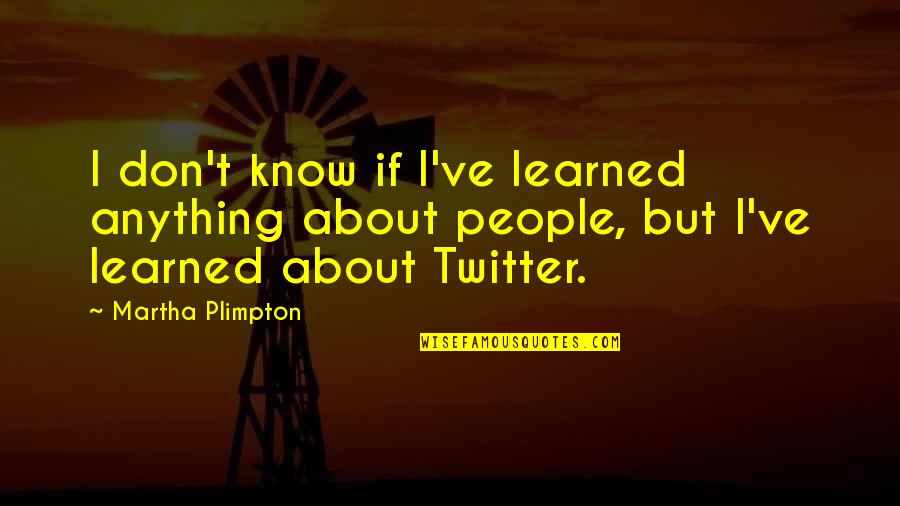 Itinerante Significado Quotes By Martha Plimpton: I don't know if I've learned anything about Itinerante Significado Quotes By Martha Plimpton: I don't know if I've learned anything about