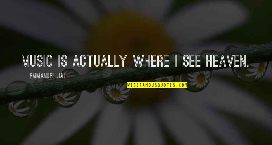 Itineraries For Europe Quotes By Emmanuel Jal: Music is actually where I see heaven. Itineraries For Europe Quotes By Emmanuel Jal: Music is actually where I see heaven.