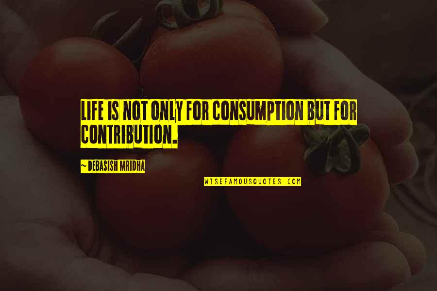 Itineraries Pronunciation Quotes By Debasish Mridha: Life is not only for consumption but for