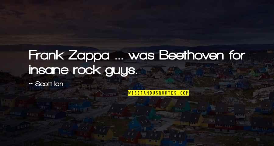 Itinerario En Quotes By Scott Ian: Frank Zappa ... was Beethoven for insane rock