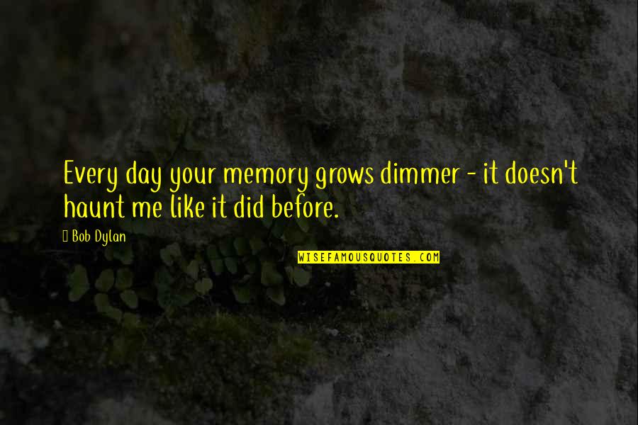 Itinerarios Michelin Quotes By Bob Dylan: Every day your memory grows dimmer - it