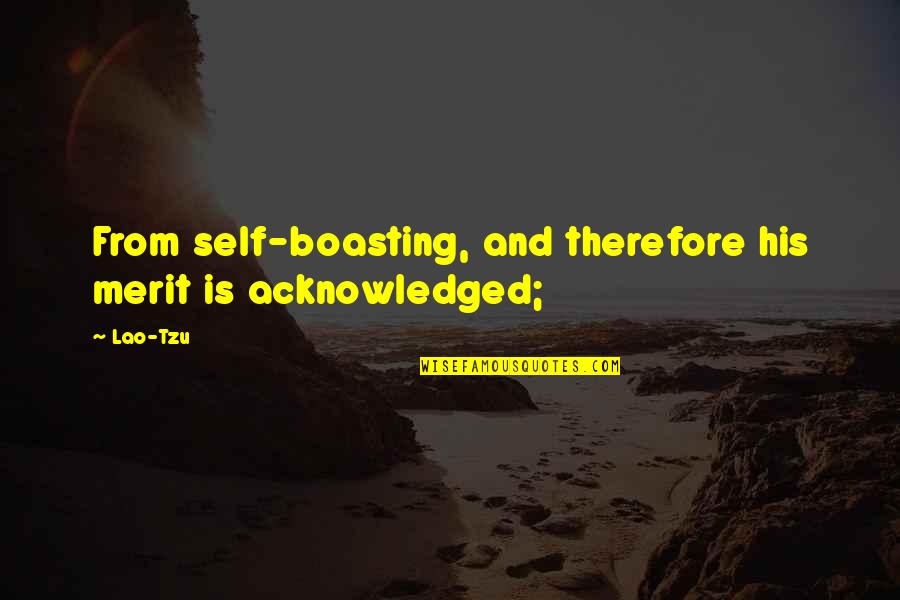 Itinerarios Michelin Quotes By Lao-Tzu: From self-boasting, and therefore his merit is acknowledged;