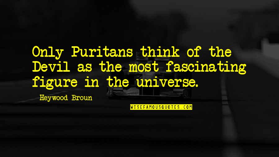 Itineris Aspire Quotes By Heywood Broun: Only Puritans think of the Devil as the