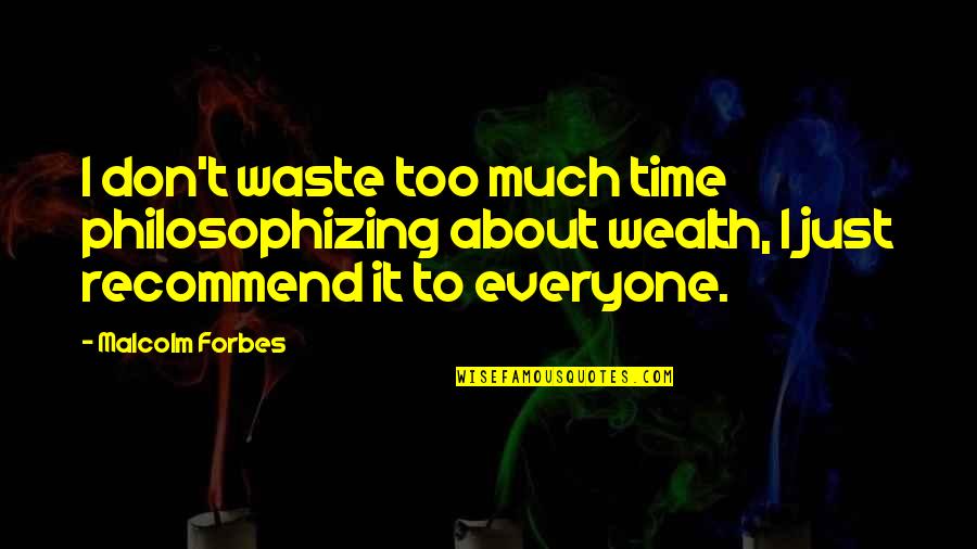 Itiraf Sitesi Quotes By Malcolm Forbes: I don't waste too much time philosophizing about Itiraf Sitesi Quotes By Malcolm Forbes: I don't waste too much time philosophizing about