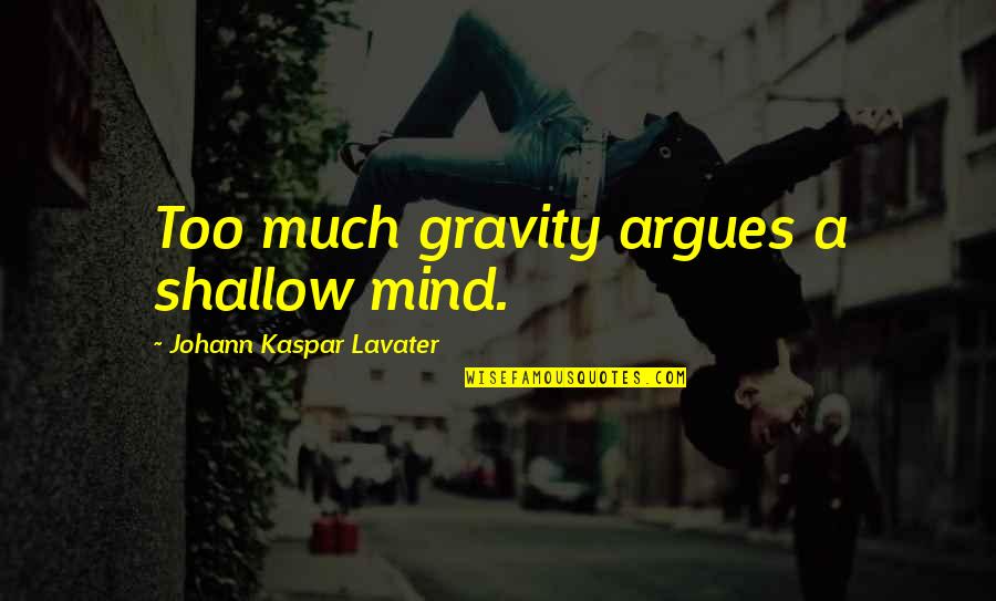 Itiro English Quotes By Johann Kaspar Lavater: Too much gravity argues a shallow mind.