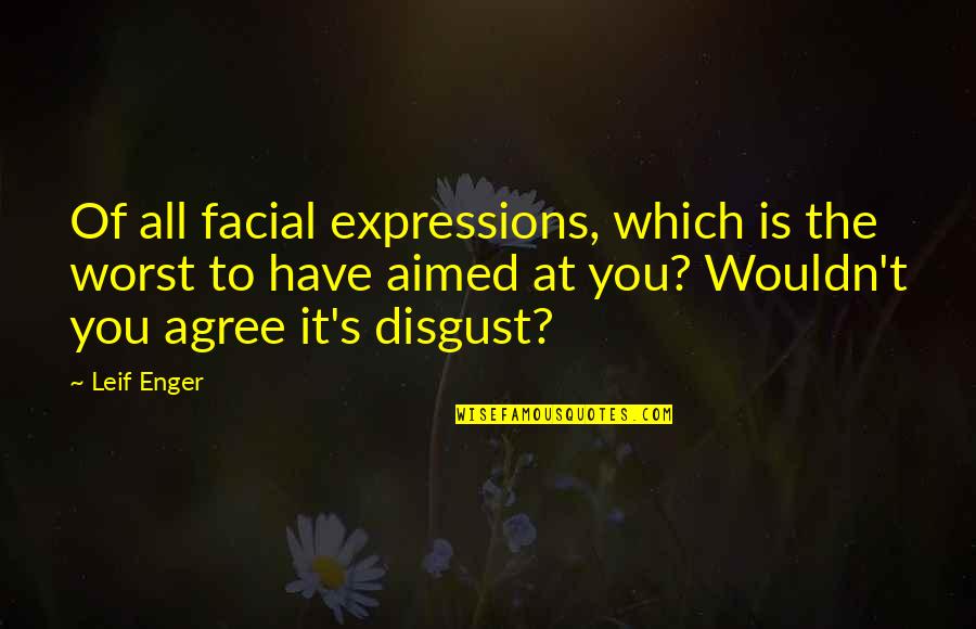 Itisian Quotes By Leif Enger: Of all facial expressions, which is the worst Itisian Quotes By Leif Enger: Of all facial expressions, which is the worst