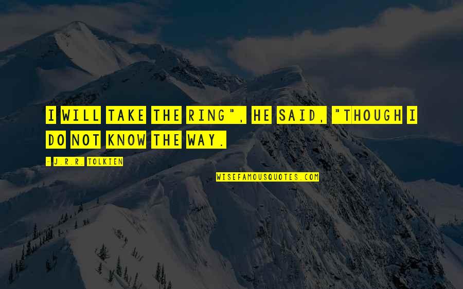 Itisirsa Quotes By J.R.R. Tolkien: I will take the Ring", he said, "though Itisirsa Quotes By J.R.R. Tolkien: I will take the Ring", he said, "though