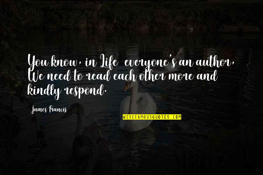 Itisirsa Quotes By James Francis: You know,(in Life) everyone's an author, We need Itisirsa Quotes By James Francis: You know,(in Life) everyone's an author, We need