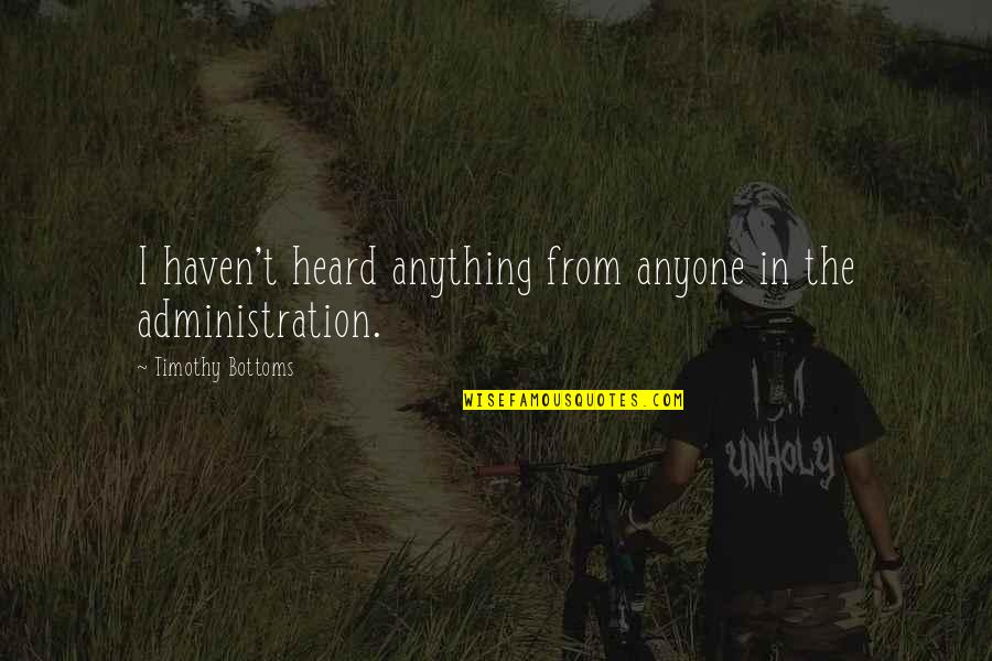 Itisis Quotes By Timothy Bottoms: I haven't heard anything from anyone in the Itisis Quotes By Timothy Bottoms: I haven't heard anything from anyone in the