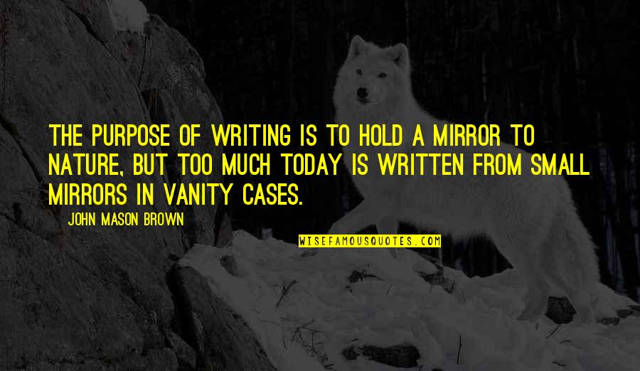 Ititi Groundhog Quotes By John Mason Brown: The purpose of writing is to hold a Ititi Groundhog Quotes By John Mason Brown: The purpose of writing is to hold a