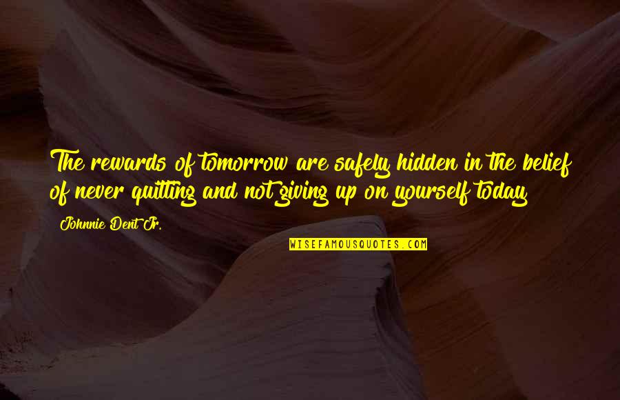 Itiveness Quotes By Johnnie Dent Jr.: The rewards of tomorrow are safely hidden in