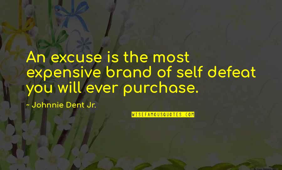 Itiveness Quotes By Johnnie Dent Jr.: An excuse is the most expensive brand of