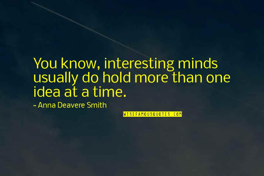 Itken Quotes By Anna Deavere Smith: You know, interesting minds usually do hold more Itken Quotes By Anna Deavere Smith: You know, interesting minds usually do hold more