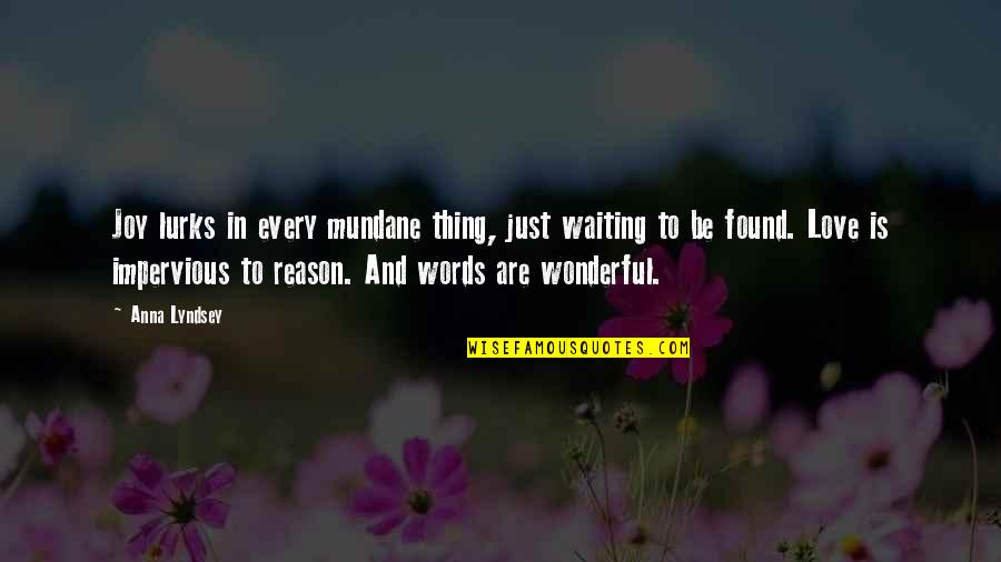 Itkens Quotes By Anna Lyndsey: Joy lurks in every mundane thing, just waiting Itkens Quotes By Anna Lyndsey: Joy lurks in every mundane thing, just waiting
