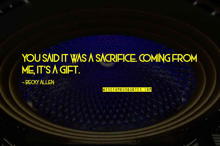 Itkens Quotes By Becky Allen: You said it was a sacrifice. Coming from