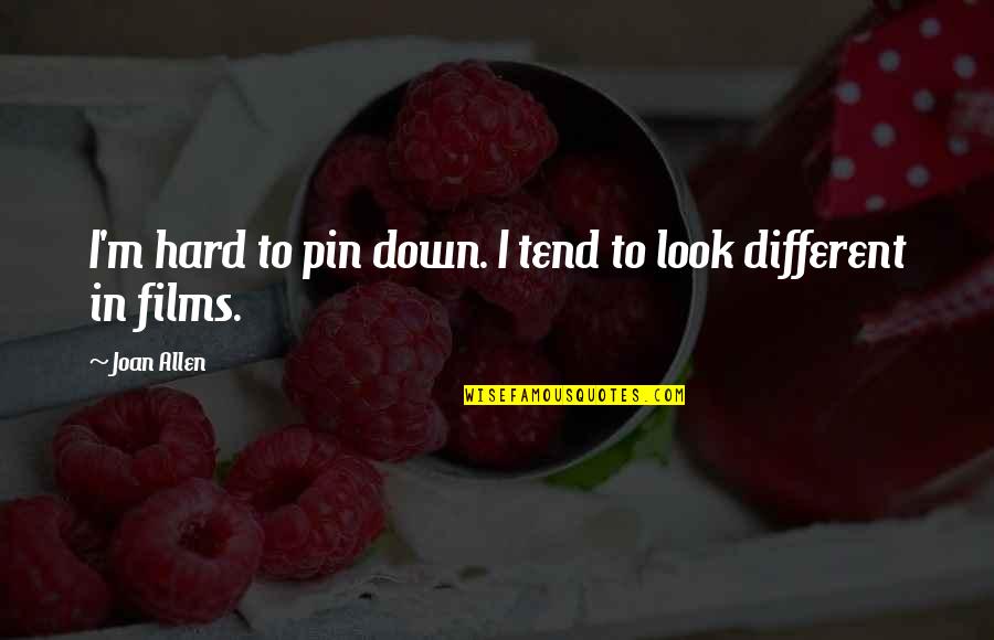 Itkens Quotes By Joan Allen: I'm hard to pin down. I tend to