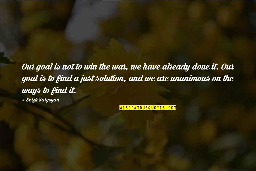 Itkens Quotes By Serzh Sargsyan: Our goal is not to win the war, Itkens Quotes By Serzh Sargsyan: Our goal is not to win the war,