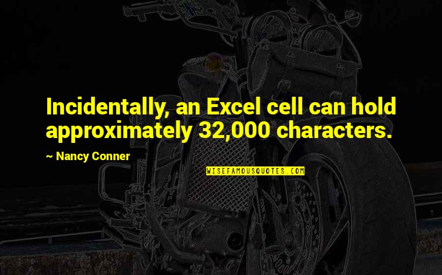 Itkin Arthur Quotes By Nancy Conner: Incidentally, an Excel cell can hold approximately 32,000