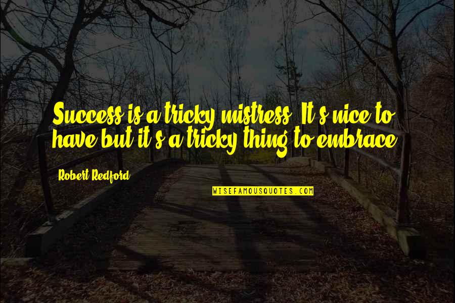 Itleaders Quotes By Robert Redford: Success is a tricky mistress. It's nice to