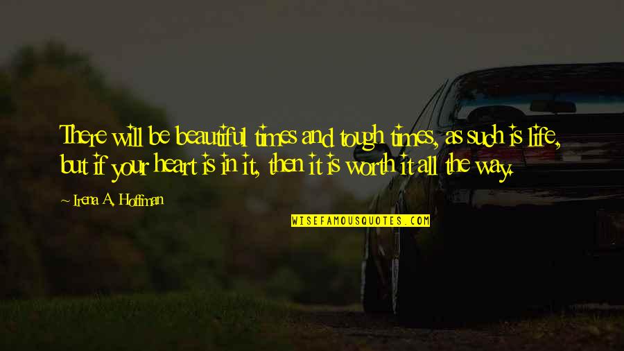 It'll All Be Worth It Quotes By Irena A. Hoffman: There will be beautiful times and tough times,